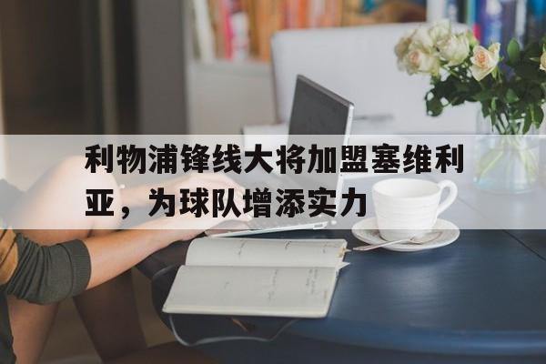 利物浦锋线大将加盟塞维利亚，为球队增添实力的简单介绍